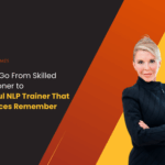 How to Go From Skilled Practitioner to Powerful NLP Trainer That Audiences Remember