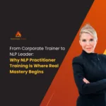 From Corporate Trainer to NLP Leader: Why NLP Practitioner Training Is Where Real Mastery Begins