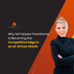 Why NLP Master Practitioner Is Becoming the Competitive Edge in an AI-Driven World