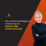 Why Emotional Intelligence Is Becoming the Ultimate High Performance Skill