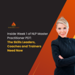 Inside Week 1 of NLP Master Practitioner: The Skills Leaders, Coaches and Trainers Need Now