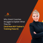 Why Great Coaches Struggle to Explain What They Do (And How NLP Trainer’s Training Fixes It)