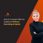 How to Connect With an Audience Without Sounding Scripted