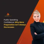 Public Speaking Confidence: Why More Preparation Isn’t Always the Answer